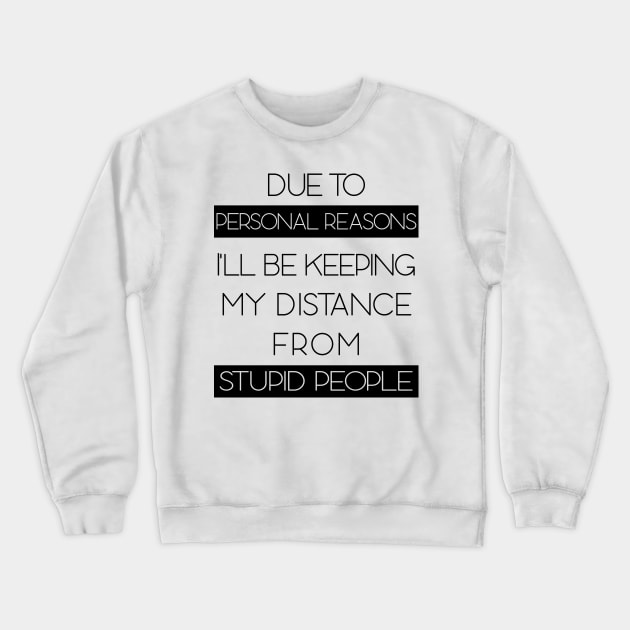 Due To Personal Reasons I'll Be Keeping My Distance From Stupid People Crewneck Sweatshirt by Freeman Thompson Weiner